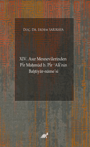XIV. Asır Mesnevilerinden Pir Maḥmud b. Pir ʻAli'nin Baḫtiyar-name’si (Giriş-Şekil ve Muhteva İncelemesi-Metin)