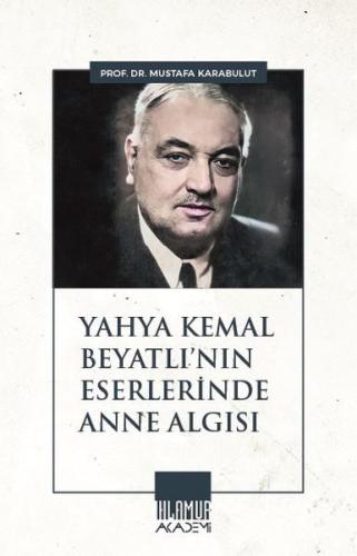 Yahya Kemal Beyatlı'nın Eserlerinde Anne Algısı