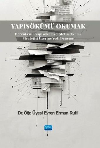 Yapısökümü Okumak - Derrida'nın Yapısökümsel Metin Okuma Stratejisi Üzerine Yedi Deneme