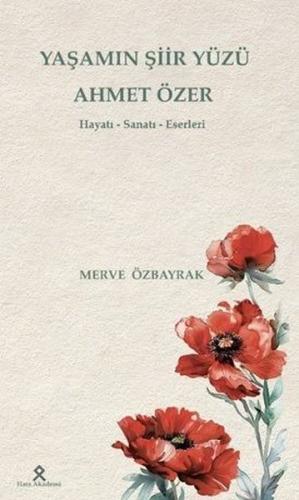 Yaşamın Şiir Yüzü Ahmet Özer: Hayatı - Sanatı - Eserleri