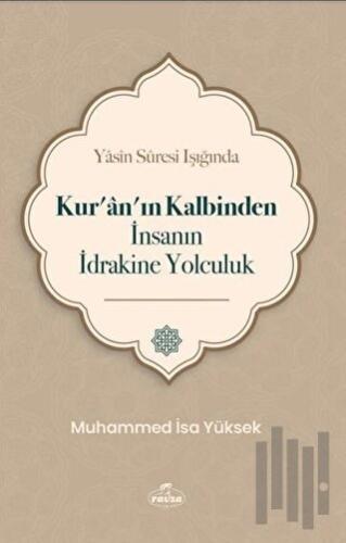 Yasin Suresi Işığında Kur'an'ın Kalbinden İnsanın İdrakine Yolculuk