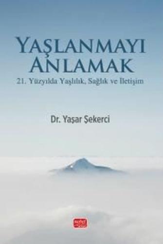 Yaşlanmayı Anlamak - 21. Yüzyılda Yaşlılık Sağlık ve İletişim