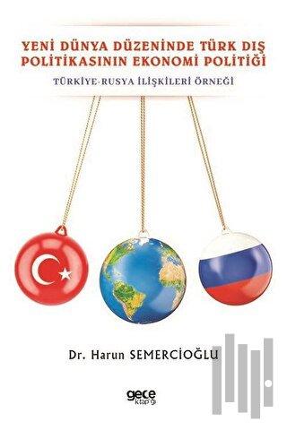 Yeni Dünya Düzeninde Türk Dış Politikasının Ekonomi Politiği: Türkiye - Rusya İlişkileri Örneği