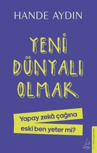 Yeni Dünyalı Olmak - Yapay Zeka Çağına Eski Ben Yeter mi?