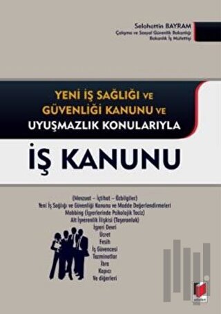 Yeni İş Sağlığı ve Güvenliği Kanunu ve Uyuşmazlık Konularıyla İş Kanunu (Ciltli)