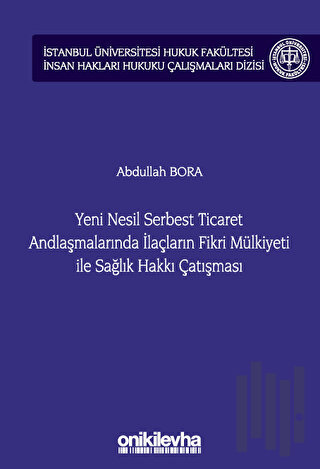 Yeni Nesil Serbest Ticaret Andlaşmalarında İlaçların Fikri Mülkiyeti ile Sağlık Hakkı Çatışması (Ciltli)
