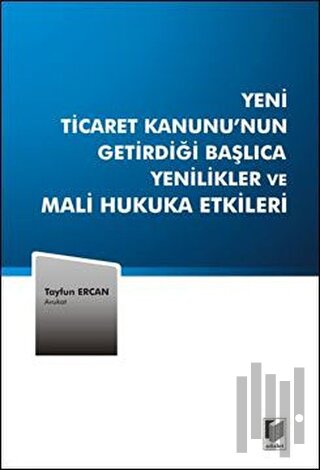 Yeni Ticaret Kanunu’nun Getirdiği Başlıca Yenilikler ve Mali Hukuka Etkileri