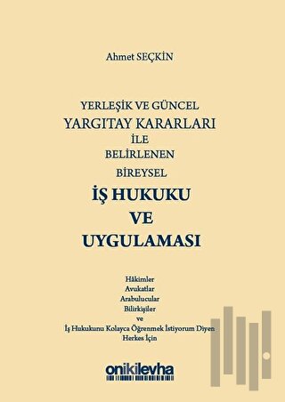 Yerleşik ve Güncel Yargıtay Kararları ile Belirlenen Bireysel İş Hukuku ve Uygulaması (Ciltli)