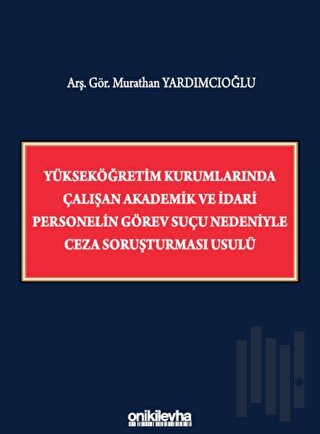Yükseköğretim Kurumlarında Çalışan Akademik ve İdari Personelin Görev Suçu Nedeniyle Ceza Soruşturması Usulü