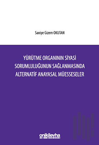 Yürütme Organının Siyasi Sorumluluğunun Sağlanmasında Alternatif Anayasal Müesseseler
