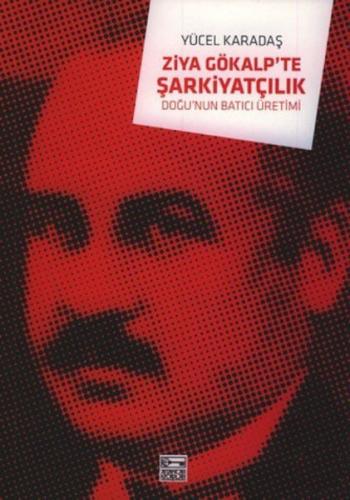 Ziya Gökalp'te Şarkiyatçılık - Doğu'nun Batıcı Üretimi